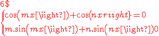 
 \\ 6$ \red 
 \\ \{ {cos(mx) + cos(nx) = 0}
 \\ {m.sin(mx) + n.sin(nx) = 0}